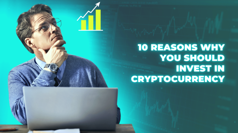 10 Reasons Why You Should Invest in Cryptocurrency